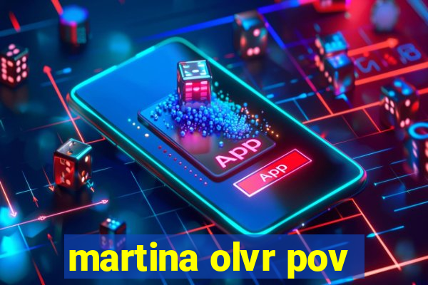 martina olvr pov